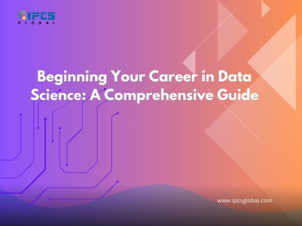 Beginning Your Career in Data Science: A Comprehensive Guide